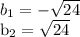 b _{1} =- \sqrt{24} &#10;&#10;&#10; b_{2} = \sqrt{24}