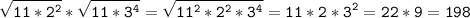 \tt\displaystyle \sqrt{11*2^{2}}*\sqrt{11*3^{4} }=\sqrt{11^{2}*2^{2}*3^{4} }=11*2*3^{2}=22*9=198