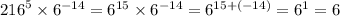 {216}^{5} \times {6}^{ - 14} = {6}^{15} \times {6}^{ - 14} = {6}^{15 + ( - 14)} = {6}^{1} = 6