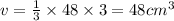 v = \frac{1}{3} \times 48 \times 3 = 48cm {}^{3}