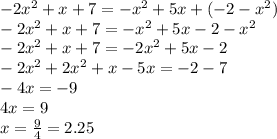 -2x^2+x+7=-x^2+5x+(-2-x^2) \\ -2x^2+x+7=-x^2+5x-2-x^2 \\ -2x^2+x+7=-2x^2+5x-2 \\ -2x^2+2x^2+x-5x=-2-7 \\ -4x=-9 \\ 4x=9 \\ x= \frac{9}{4}=2.25