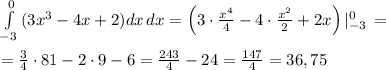 \int\limits^0_{-3} {(3x^3-4x+2)dx} \, dx =\left (3\cdot \frac{x^4}{4}-4\cdot \frac{x^2}{2}+2x\right )|_{-3}^0\, =\\\\=\frac{3}{4}\cdot 81-2\cdot 9-6= \frac{243}{4} -24= \frac{147}{4} =36,75