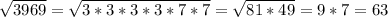 \sqrt{3969}= \sqrt{3*3*3*3*7*7}= \sqrt{81*49} =9*7=63