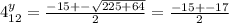 4^y_{12}= \frac{-15+- \sqrt{225+64} }{2} = \frac{-15+-17}{2}