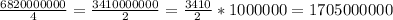 \frac{6820000000}{4} = \frac{3410000000}{2} = \frac{3410}{2}*1000000 = 1705000000