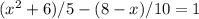 ( x^{2} +6)/5-(8-x)/10=1&#10;