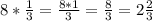 8* \frac{1}{3} = \frac{8*1}{3} = \frac{8}{3} =2 \frac{2}{3}