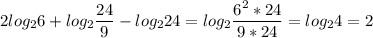 \displaystyle 2log_26+log_2 \frac{24}{9}-log_224=log_2 \frac{6^2*24}{9*24}=log_24=2