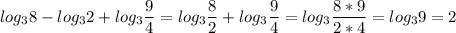 \displaystyle log_38-log_32+log_3 \frac{9}{4}=log_3 \frac{8}{2}+log_3 \frac{9}{4}=log_3 \frac{8*9}{2*4}=log_39=2