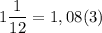 \displaystyle 1 \frac{1}{12} = 1,08(3)