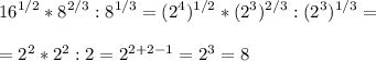 \displaystyle 16^{1/2}*8^{2/3}:8^{1/3}=(2^{4})^{1/2}*(2^{3})^{2/3}:(2^{3})^{1/3}= \\ \\ =2^{2}*2^{2}:2=2^{2+2-1}=2^{3}=8