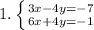 1. \left \{ {{3x-4y=-7} \atop {6x+4y=-1}} \right.