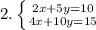 2. \left \{ {{2x+5y=10} \atop {4x+10y=15}} \right.