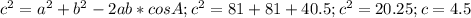 c^{2}=a^2+b^2-2ab*cosA;&#10;c^2=81+81+40.5;&#10;c^2=20.25;&#10;c=4.5 &#10;