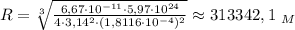 R= \sqrt[3]{\frac{6,67\cdot 10^{-11}\cdot 5,97\cdot 10^{24} }{4 \cdot 3,14^2\cdot (1,8116\cdot 10^{-4})^2}}\approx 313342,1 \ _M