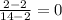 \frac{2-2}{14-2}=0