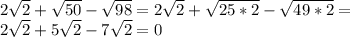 2 \sqrt{2}+ \sqrt{50}- \sqrt{98} =2 \sqrt{2}+ \sqrt{25*2}- \sqrt{49*2}= \\ 2 \sqrt{2}+5 \sqrt{2} -7 \sqrt{2}=0