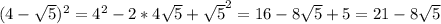 (4- \sqrt{5})^2=4^2-2*4 \sqrt{5}+ \sqrt{5} ^2=16-8 \sqrt{5} +5=21-8 \sqrt{5}