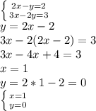 \left \{ {{2x-y=2} \atop {3x-2y=3}} \right. \\ y=2x-2 \\ 3x-2(2x-2)=3 \\ 3x-4x+4=3 \\ x=1 \\ y=2*1-2=0 \\ \left \{ {{x=1} \atop {y=0}} \right.