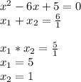 x^2-6x+5=0 \\ x_1+x_2= \frac{6}{1} \\ \\ x_1*x_2= \frac{5}{1} \\ x_1=5 \\ x_2=1