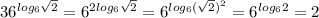 36^{ log_{6} \sqrt{2} } = 6^{ 2log_{6} \sqrt{2} }=6^{ log_{6} (\sqrt{2})^2 }=6^{ log_{6} 2}=2