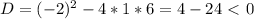 D=(-2)^2-4*1*6=4-24\ \textless \ 0