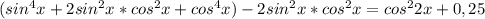 (sin^4x+2sin^2x*cos^2x+cos^4x)-2sin^2x*cos^2x=cos^22x+0,25