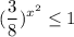 \displaystyle ( \frac{3}{8})^{x^{2}} \leq 1