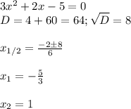 3x^2+2x-5=0\\&#10;D=4+60=64; \sqrt D=8\\\\&#10;x_{1/2}= \frac{-2\pm8}{6}\\\\&#10;x_1= -\frac{5}{3}\\\\&#10;x_2= 1