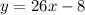 y= 26x -8