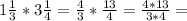 1\frac{1}{3} * 3\frac{1}{4} = \frac{4}{3} * \frac{13}{4} = \frac{4*13}{3*4} =