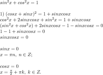 sin^2x+cos^2x=1\\\\1) \; (cosx+ sinx)^2=1+sinxcosx\\cos^2x+2sinxcosx+sin^2x=1+sinxcosx\\(sin^2x+cos^2x)+2sinxcosx-1-sinxcosx=0\\1-1+sinxcosx=0\\sinxcosx=0\\\\sinx=0\\x=\pi n, \; n\in Z;\\\\cosx=0\\x=\frac{\pi}{2}+\pi k, \; k\in Z.