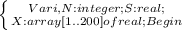 \left \{ {Var i, N:integer; &#10;S:real;} \atop {X:array [1..200] of real; &#10;Begin}} \right.