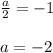 \frac{a}{2} = -1 \\\\&#10;a = -2