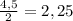 \frac{4,5}{2} =2,25