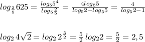 log_{ \frac{2}{5} }625=\frac{log_55^4}{log_5\frac{2}{5}}= \frac{4log_55}{log_52-log_55} = \frac{4}{log_52-1} \\\\\\log_2\, 4\sqrt2=log_2\, 2^{\frac{5}{2}}= \frac{5}{2} \, log_22=\frac{5}{2}=2,5