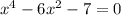 x^{4}-6 x^{2} -7=0