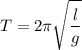 \displaystyle T=2 \pi \sqrt{ \frac{l}{g} }