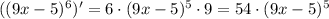 ((9x-5)^6)' = 6\cdot(9x-5)^5\cdot9 = 54\cdot(9x-5)^5