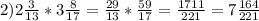 2) 2\frac{3}{13} *3 \frac{8}{17} = \frac{29}{13} * \frac{59}{17} = \frac{1711}{221}= 7\frac{164}{221}