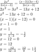 \frac{2x^2}{2x(x-3)}= \frac{(x-3)(3x-4)}{2x(x-3)} \\ 2x^2=3x^2-13x+12 \\ x^2-13x+12=0 \\ (x-1)(x-12)=0 \\ x-1=0 \\ x=1 \\ y= \frac{1}{1-3}=- \frac{1}{2} \\ x-12=0 \\ x=12 \\ y= \frac{12}{12-3}= \frac{12}{9} =1 \frac{1}{3}