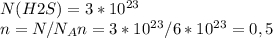 N(H2S)=3 * 10^{23}\\n = N/N_{A} n = 3 * 10^{23} / 6* 10^{23} = 0,5&#10;