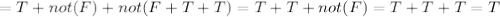 =T+not(F)+not(F+T+T)=T+T+not(F)=T+T+T=T