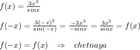 f(x)= \frac{3x^3}{sinx} \\\\f(-x)= \frac{3(-x)^3}{sin(-x)} = \frac{-3x^3}{-sinx} = \frac{3x^3}{sinx}=f(x)\\\\f(-x)=f(x)\; \; \; \Rightarrow \; \; \; chetnaya