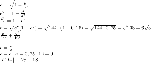 e=\sqrt{1-\frac{b^2}{a^2}}\\e^2=1-\frac{b^2}{a^2}\\\frac{b^2}{a^2}=1-e^2\\b=\sqrt{a^2(1-e^2)}=\sqrt{144\cdot(1-0,25)}=\sqrt{144\cdot0,75}=\sqrt{108}=6\sqrt3\\\frac{x^2}{144}+\frac{y^2}{108}=1\\\\e=\frac{c}a\\c=e\cdot a=0,75\cdot12=9\\|F_1F_2|=2c=18