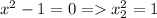 x^{2} -1=0 =x_{2}^{2} =1