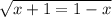 \sqrt{x+1=1-x}&#10; &#10;