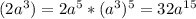 (2a ^{3} )=2 a^{5} * (a ^{3} ) ^{5} =32a ^{15}