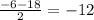 \frac{-6-18}{2} =-12