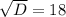 \sqrt{D} = 18